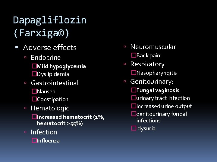Dapagliflozin (Farxiga©) Adverse effects Endocrine �Mild hypoglycemia �Dyslipidemia Gastrointestinal �Nausea �Constipation Hematologic �Increased hematocrit