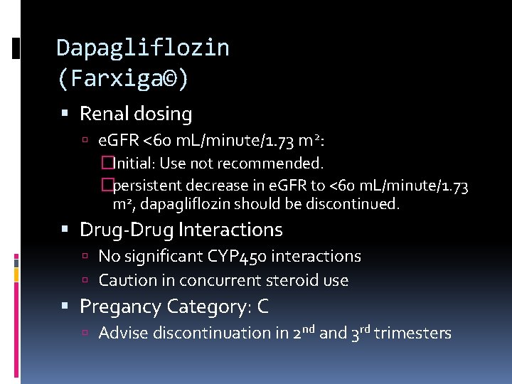 Dapagliflozin (Farxiga©) Renal dosing e. GFR <60 m. L/minute/1. 73 m 2: �Initial: Use