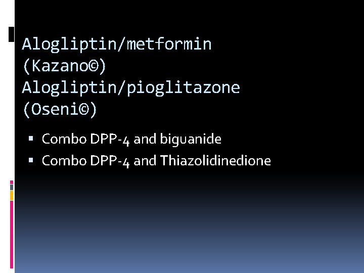 Alogliptin/metformin (Kazano©) Alogliptin/pioglitazone (Oseni©) Combo DPP-4 and biguanide Combo DPP-4 and Thiazolidinedione 