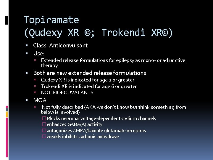 Topiramate (Qudexy XR ©; Trokendi XR©) Class: Anticonvulsant Use: Extended release formulations for epilepsy