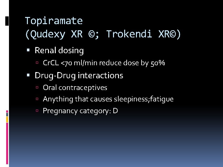 Topiramate (Qudexy XR ©; Trokendi XR©) Renal dosing Cr. CL <70 ml/min reduce dose