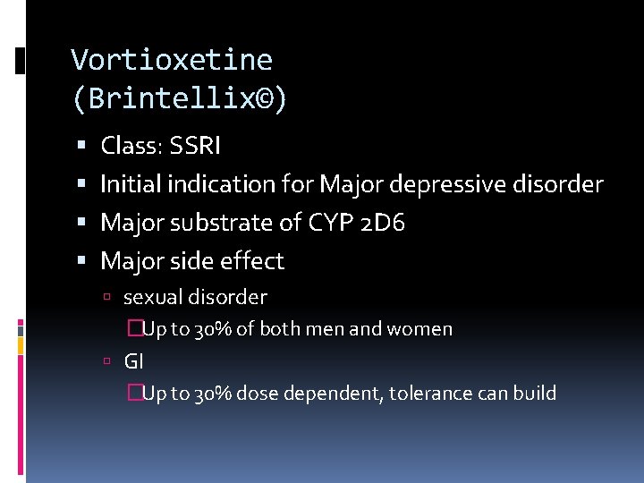 Vortioxetine (Brintellix©) Class: SSRI Initial indication for Major depressive disorder Major substrate of CYP
