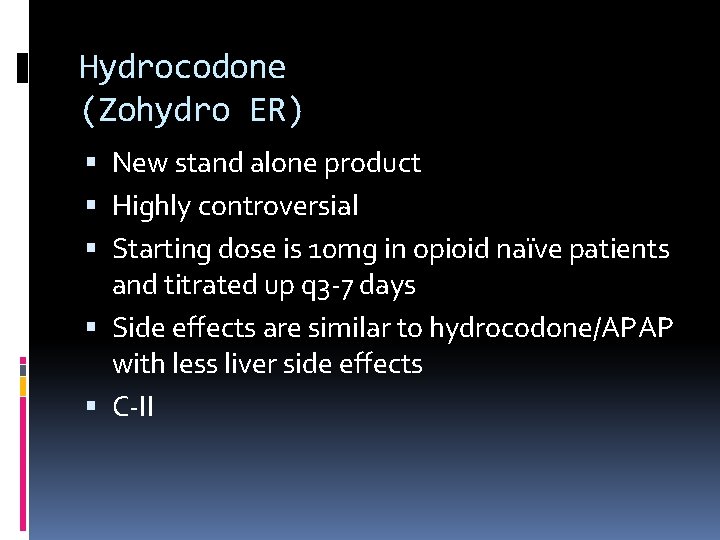 Hydrocodone (Zohydro ER) New stand alone product Highly controversial Starting dose is 10 mg