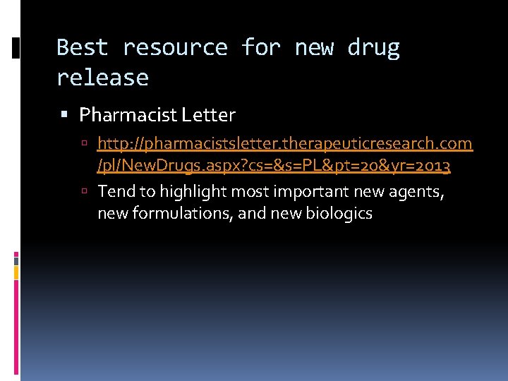 Best resource for new drug release Pharmacist Letter http: //pharmacistsletter. therapeuticresearch. com /pl/New. Drugs.