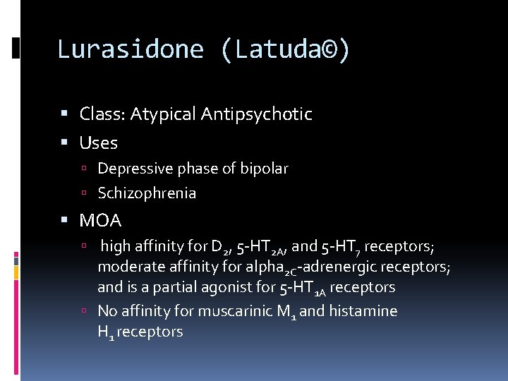 Lurasidone (Latuda©) Class: Atypical Antipsychotic Uses Depressive phase of bipolar Schizophrenia MOA high affinity