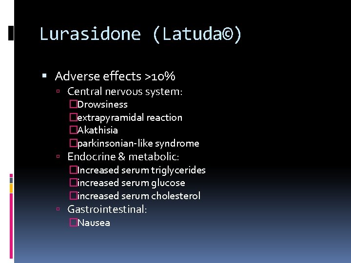 Lurasidone (Latuda©) Adverse effects >10% Central nervous system: �Drowsiness �extrapyramidal reaction �Akathisia �parkinsonian-like syndrome