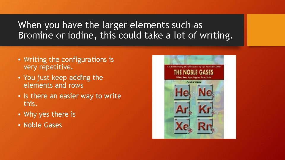 When you have the larger elements such as Bromine or iodine, this could take