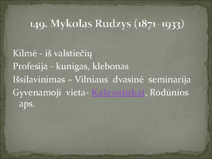 149. Mykolas Rudzys (1871– 1933) Kilmė - iš valstiečių Profesija - kunigas, klebonas Išsilavinimas