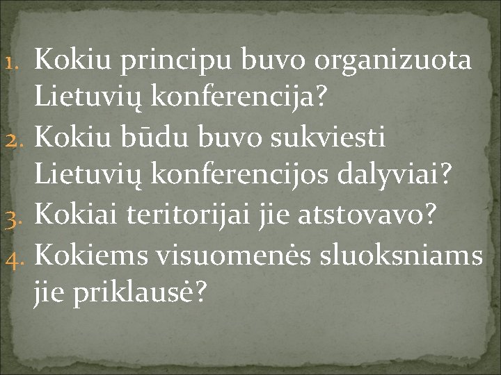 1. Kokiu principu buvo organizuota Lietuvių konferencija? 2. Kokiu būdu buvo sukviesti Lietuvių konferencijos