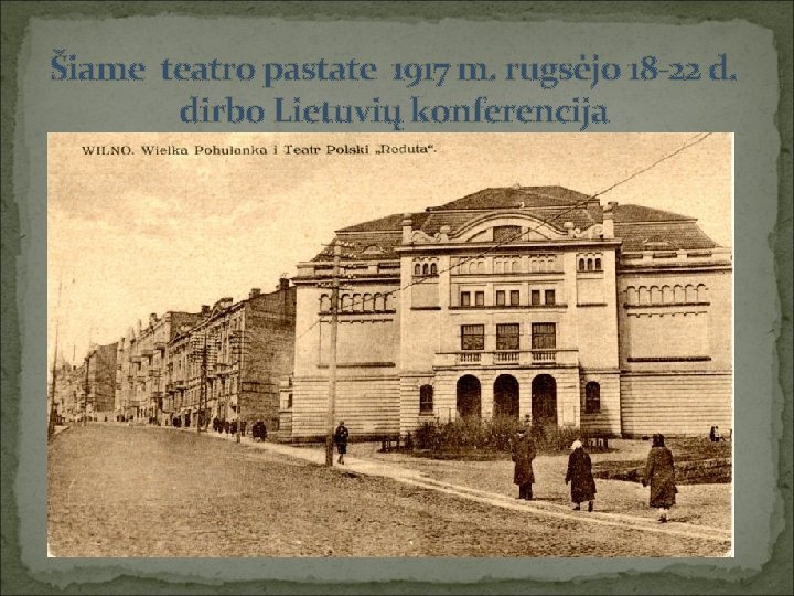 Šiame teatro pastate 1917 m. rugsėjo 18 -22 d. dirbo Lietuvių konferencija 