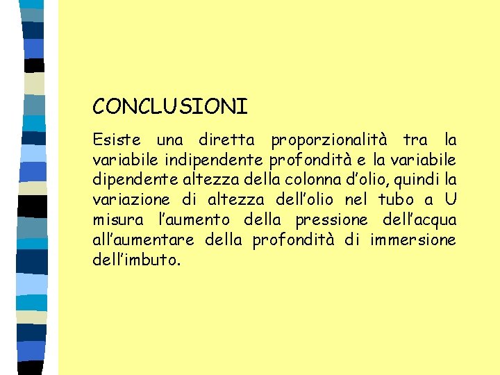 CONCLUSIONI Esiste una diretta proporzionalità tra la variabile indipendente profondità e la variabile dipendente