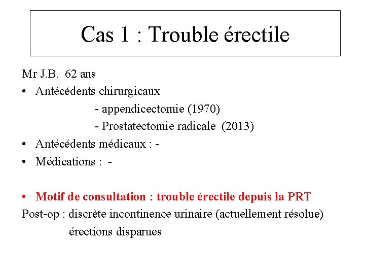 Cas 1 : Trouble érectile Mr J. B. 62 ans • Antécédents chirurgicaux -