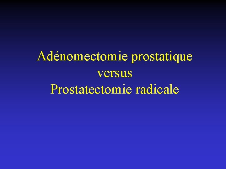 Adénomectomie prostatique versus Prostatectomie radicale 