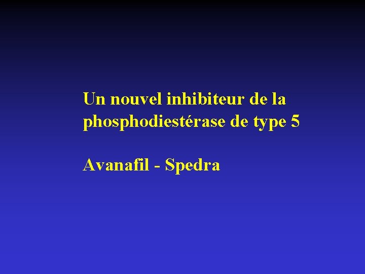 Un nouvel inhibiteur de la phosphodiestérase de type 5 Avanafil - Spedra 