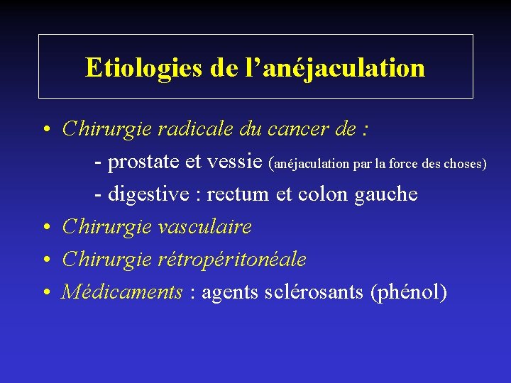 Etiologies de l’anéjaculation • Chirurgie radicale du cancer de : - prostate et vessie