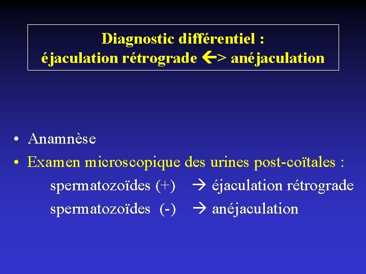 Diagnostic différentiel : éjaculation rétrograde > anéjaculation • Anamnèse • Examen microscopique des urines