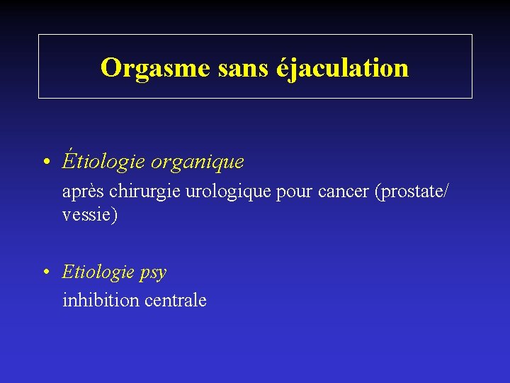 Orgasme sans éjaculation • Étiologie organique après chirurgie urologique pour cancer (prostate/ vessie) •