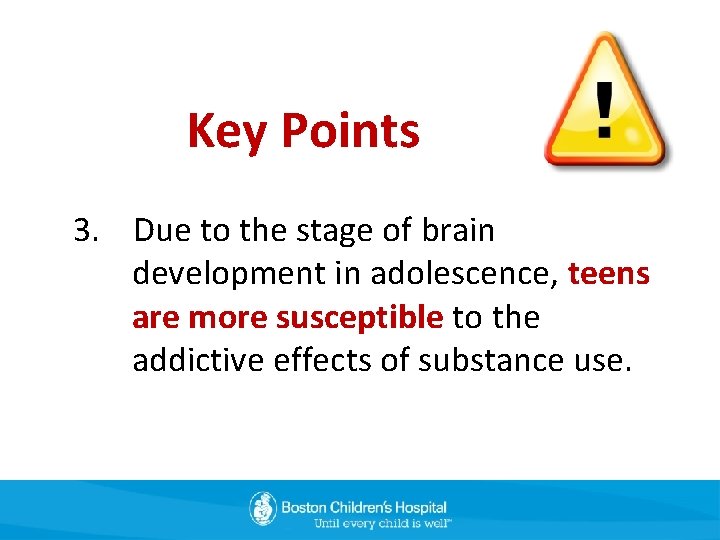 Key Points 3. Due to the stage of brain development in adolescence, teens are