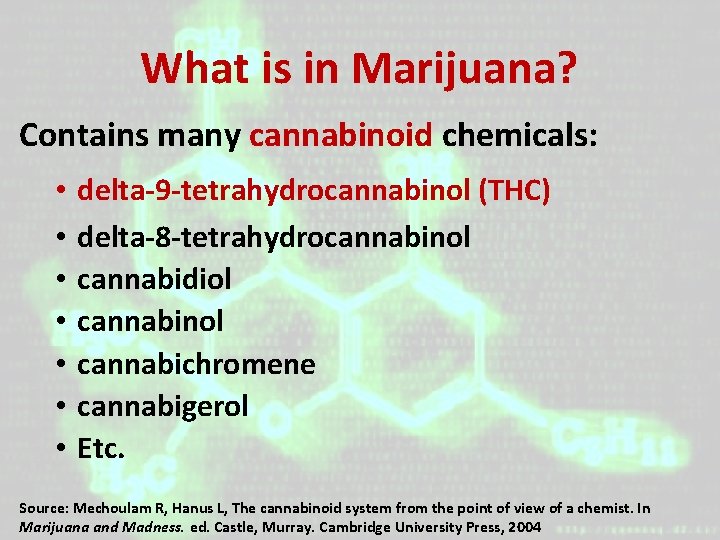 What is in Marijuana? Contains many cannabinoid chemicals: • • delta-9 -tetrahydrocannabinol (THC) delta-8