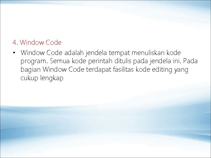 4. Window Code • Window Code adalah jendela tempat menuliskan kode program. Semua kode