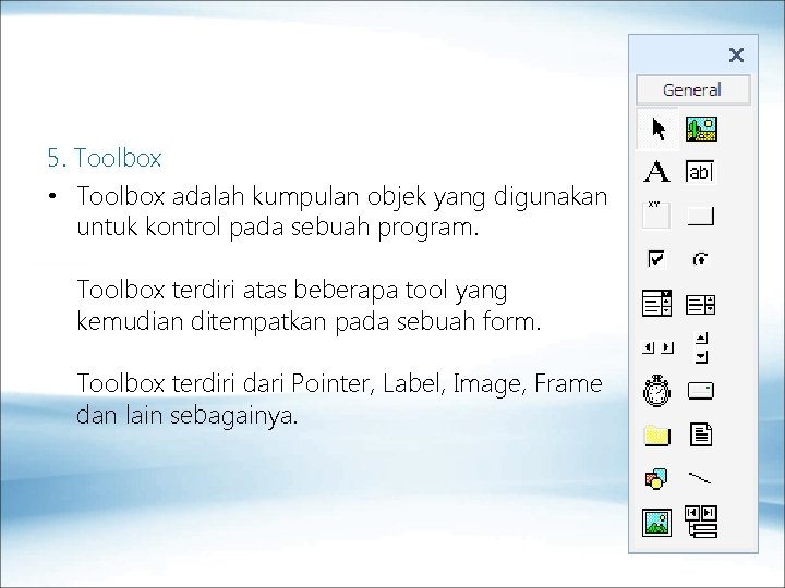5. Toolbox • Toolbox adalah kumpulan objek yang digunakan untuk kontrol pada sebuah program.