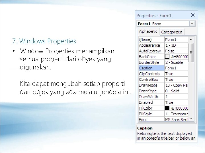 7. Windows Properties • Window Properties menampilkan semua properti dari obyek yang digunakan. Kita