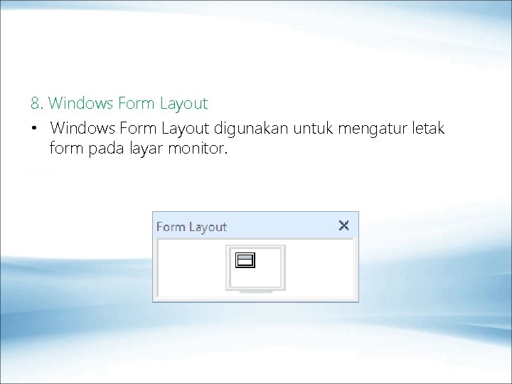 8. Windows Form Layout • Windows Form Layout digunakan untuk mengatur letak form pada
