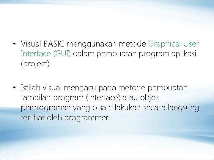  • Visual BASIC menggunakan metode Graphical User Interface (GUI) dalam pembuatan program aplikasi