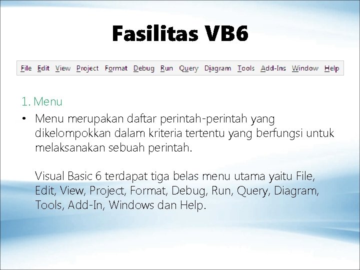 Fasilitas VB 6 1. Menu • Menu merupakan daftar perintah-perintah yang dikelompokkan dalam kriteria