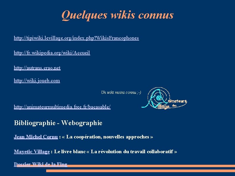 Quelques wikis connus http: //tipiwiki. levillage. org/index. php? Wikis. Francophones http: //fr. wikipedia. org/wiki/Accueil