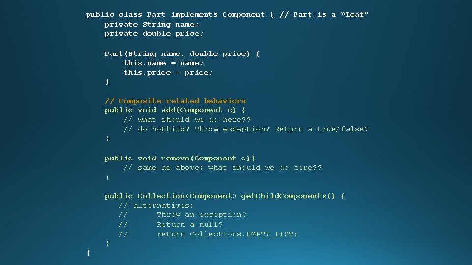 public class Part implements Component { // Part is a “Leaf” private String name;