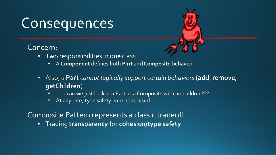 Consequences Concern: • Two responsibilities in one class • A Component defines both Part Consequences Concern: • Two responsibilities in one class • A Component defines both Part