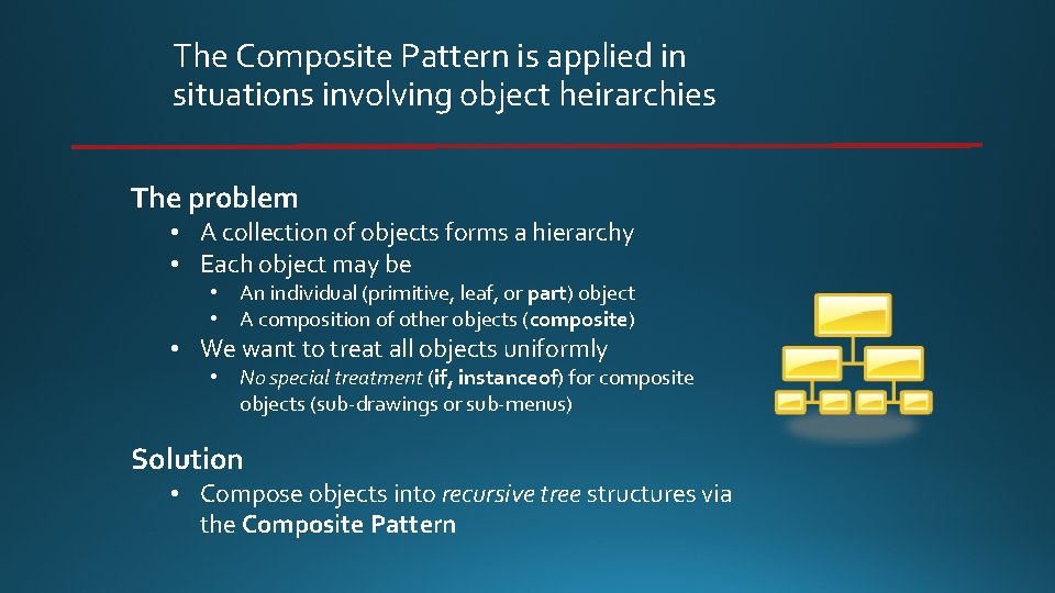 The Composite Pattern is applied in situations involving object heirarchies The problem • A