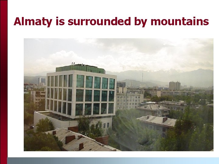 Almaty is surrounded by mountains 