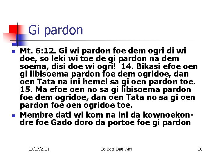 Gi pardon n n Mt. 6: 12. Gi wi pardon foe dem ogri di