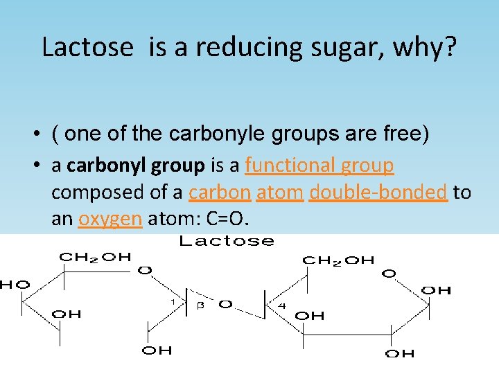 Lactose is a reducing sugar, why? • ( one of the carbonyle groups are