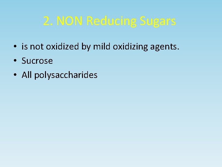 2. NON Reducing Sugars • is not oxidized by mild oxidizing agents. • Sucrose