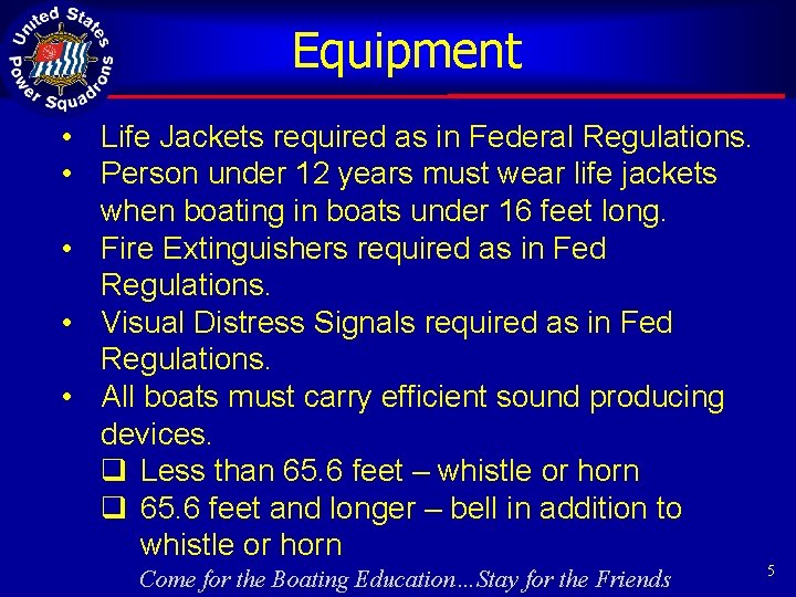 Equipment • Life Jackets required as in Federal Regulations. • Person under 12 years