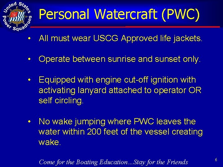 Personal Watercraft (PWC) • All must wear USCG Approved life jackets. • Operate between