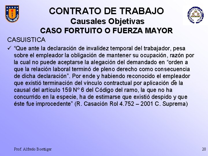 CONTRATO DE TRABAJO Causales Objetivas CASO FORTUITO O FUERZA MAYOR CASUISTICA ü “Que ante