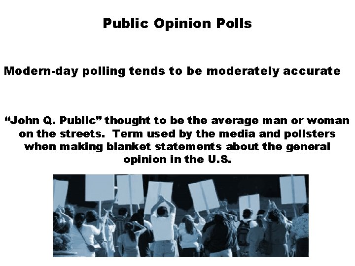 Public Opinion Polls Modern-day polling tends to be moderately accurate “John Q. Public” thought