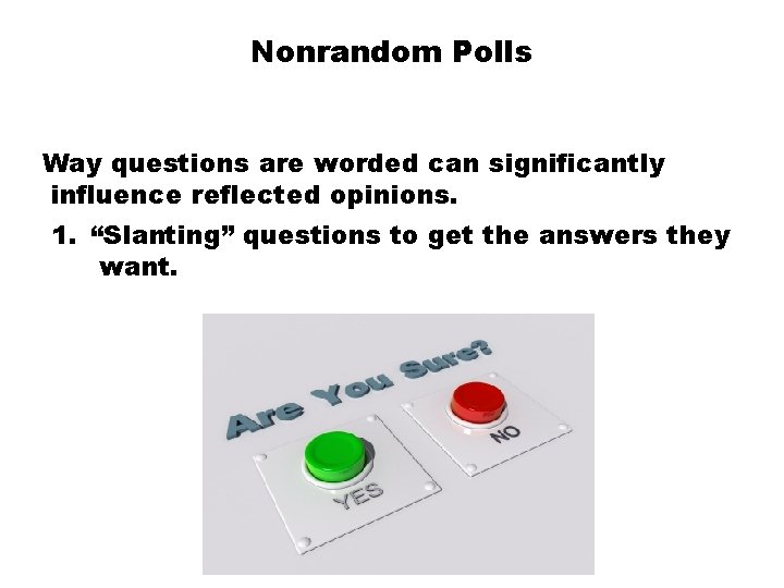 Nonrandom Polls Way questions are worded can significantly influence reflected opinions. 1. “Slanting” questions