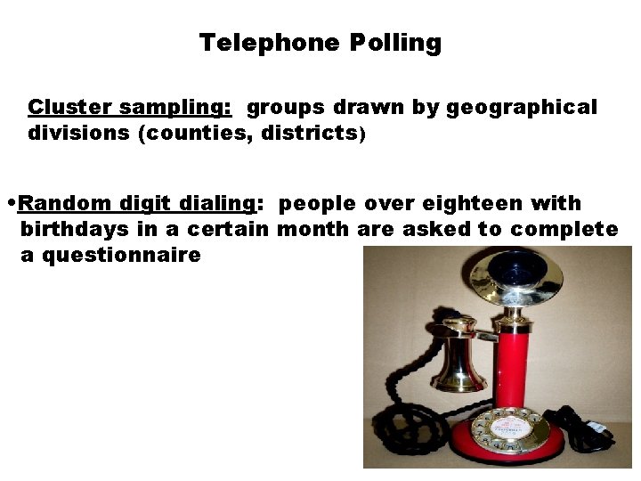 Telephone Polling Cluster sampling: groups drawn by geographical divisions (counties, districts) • Random digit