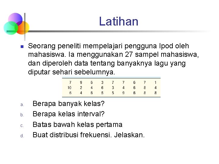 Latihan n a. b. c. d. Seorang peneliti mempelajari pengguna Ipod oleh mahasiswa. Ia