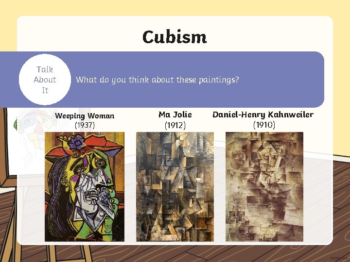 Cubism Picasso developed a new style of art called Cubism. Talk What do you