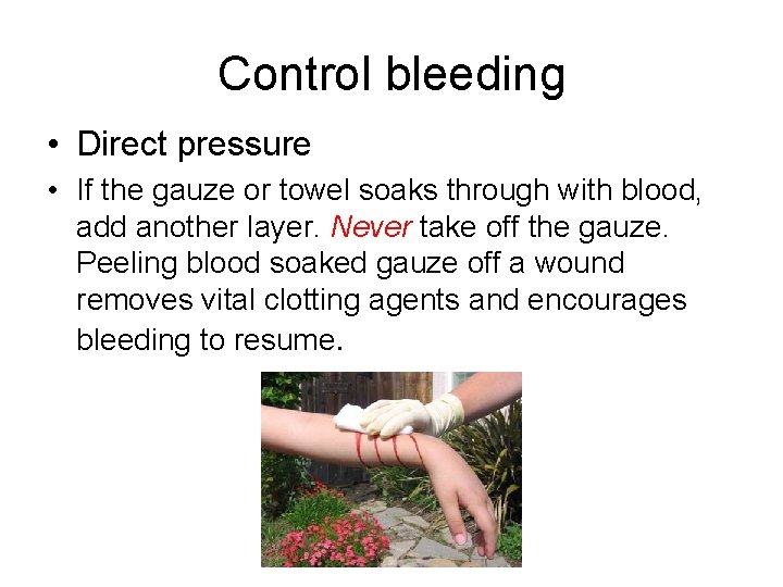 Control bleeding • Direct pressure • If the gauze or towel soaks through with
