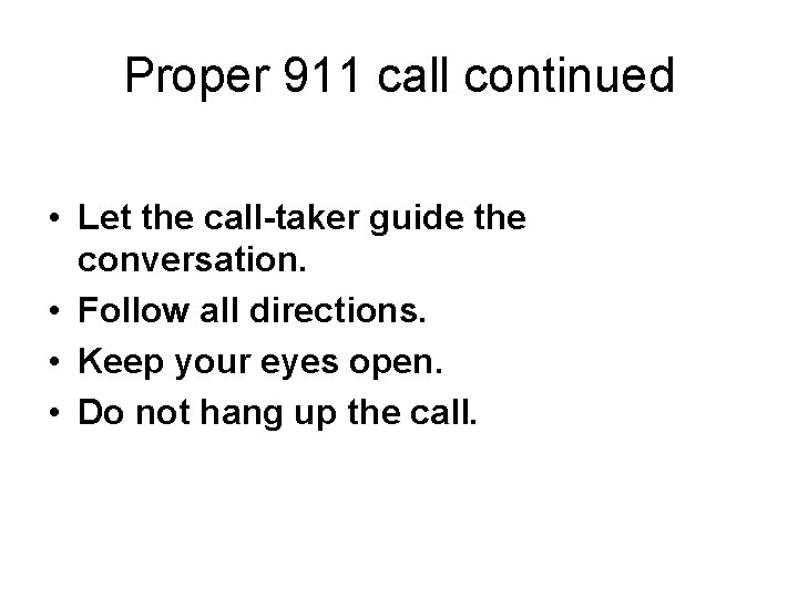 Proper 911 call continued • Let the call-taker guide the conversation. • Follow all