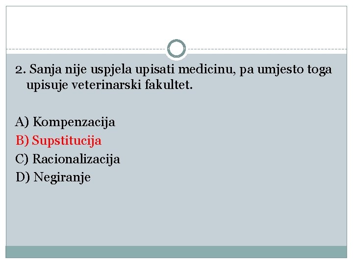 2. Sanja nije uspjela upisati medicinu, pa umjesto toga upisuje veterinarski fakultet. A) Kompenzacija