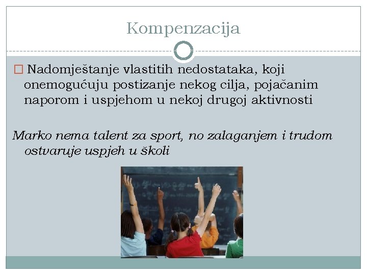 Kompenzacija � Nadomještanje vlastitih nedostataka, koji onemogućuju postizanje nekog cilja, pojačanim naporom i uspjehom