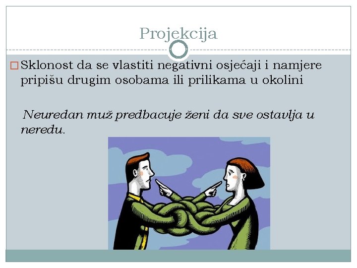 Projekcija �Sklonost da se vlastiti negativni osjećaji i namjere pripišu drugim osobama ili prilikama